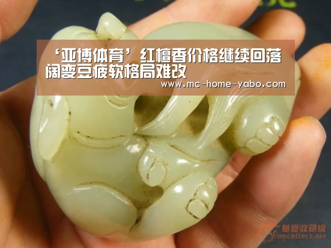 ‘亚博体育’红檀香价格继续回落 阔变豆疲软格局难改(图1) 亚博体育
