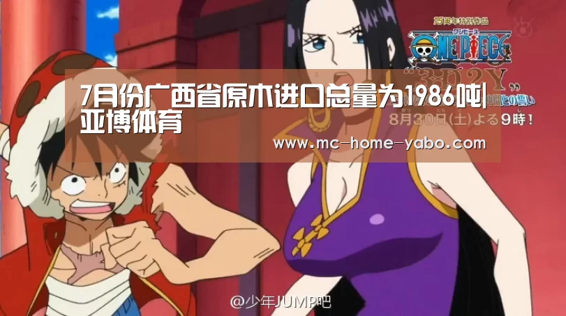 7月份广西省原木进口总量为1986吨|亚博体育(图1) 亚博官方网站